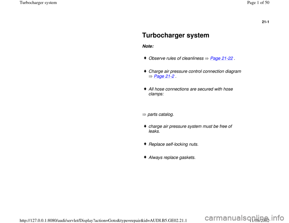 AUDI A3 1997 8L / 1.G AEB ATW Engines Turbocharger System Workshop Manual 21-1
 
     
Turbocharger system 
     
Note:  
     
Observe rules of cleanliness   Page 21
-22
 .
     
Charge air pressure control connection diagram 
 Page 21
-2 . 
     
All hose connections are 