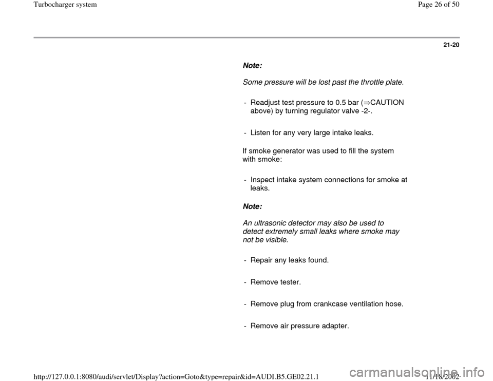 AUDI TT 2000 8N / 1.G AEB ATW Engines Turbocharger System Owners Manual 21-20
      
Note:  
     Some pressure will be lost past the throttle plate. 
     
-  Readjust test pressure to 0.5 bar ( CAUTION 
above) by turning regulator valve -2-.      
-  Listen for any very