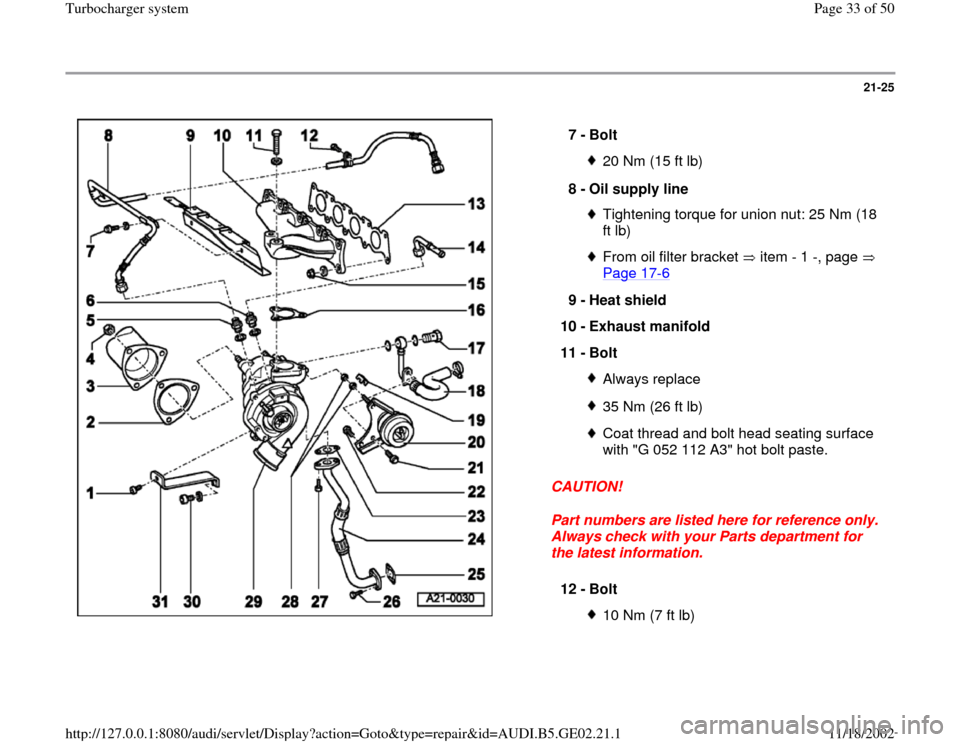 AUDI TT 2000 8N / 1.G AEB ATW Engines Turbocharger System Owners Guide 21-25
 
  
CAUTION! 
Part numbers are listed here for reference only. 
Always check with your Parts department for 
the latest information.  7 - 
Bolt 
20 Nm (15 ft lb)
8 - 
Oil supply line Tightening