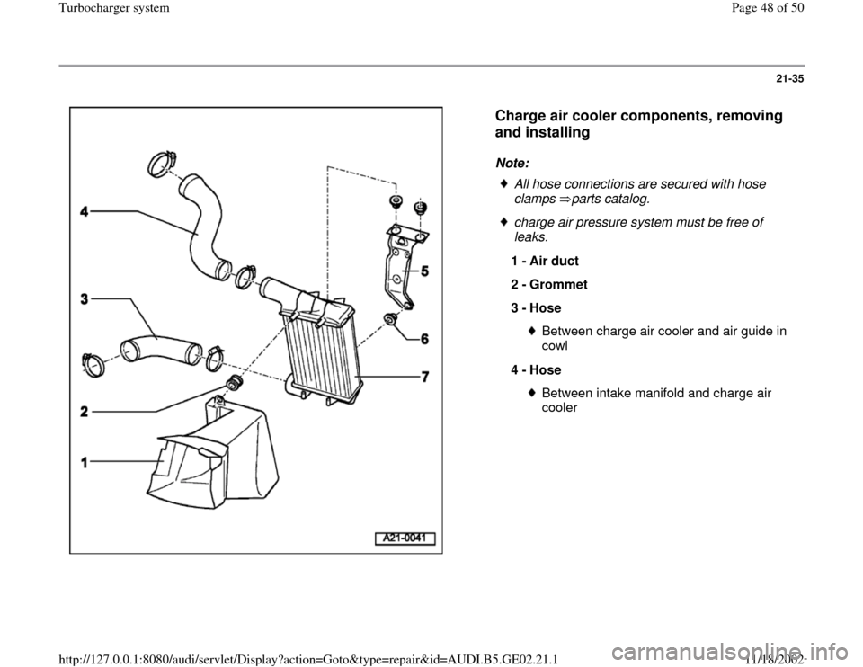 AUDI A3 1997 8L / 1.G AEB ATW Engines Turbocharger System Service Manual 21-35
 
  
Charge air cooler components, removing 
and installing
 
Note: 
 
All hose connections are secured with hose 
clamps parts catalog.  charge air pressure system must be free of 
leaks. 
1 - 