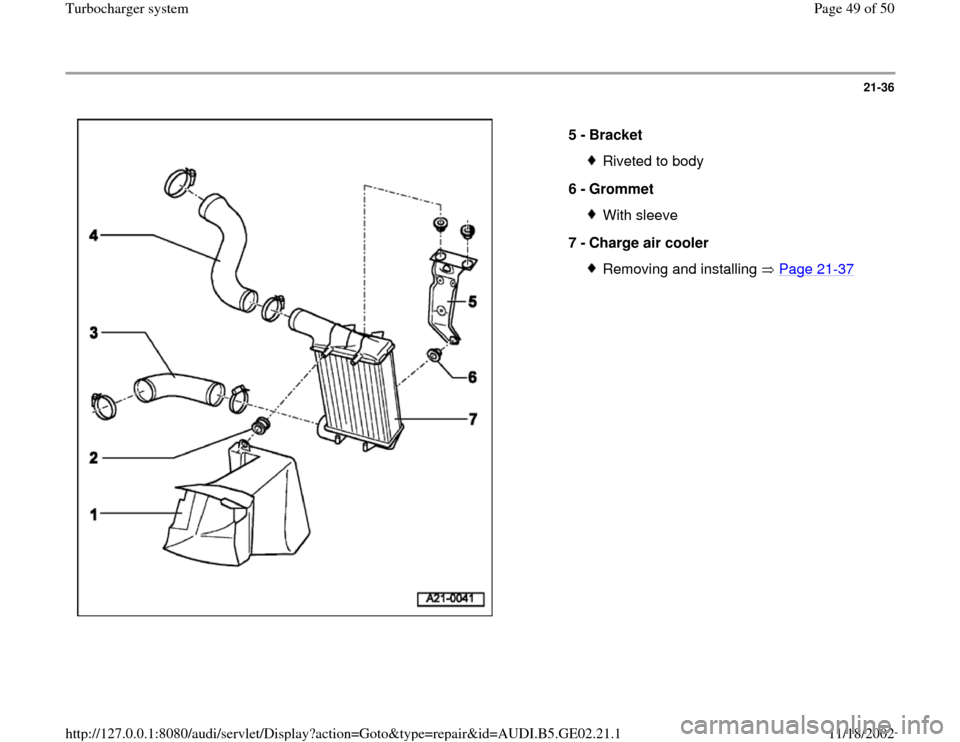 AUDI TT 2000 8N / 1.G AEB ATW Engines Turbocharger System Service Manual 21-36
 
  
5 - 
Bracket 
Riveted to body
6 - 
Grommet With sleeve
7 - 
Charge air cooler Removing and installing   Page 21
-37
Pa
ge 49 of 50 Turbochar
ger s
ystem
11/18/2002 htt
p://127.0.0.1:8080/au