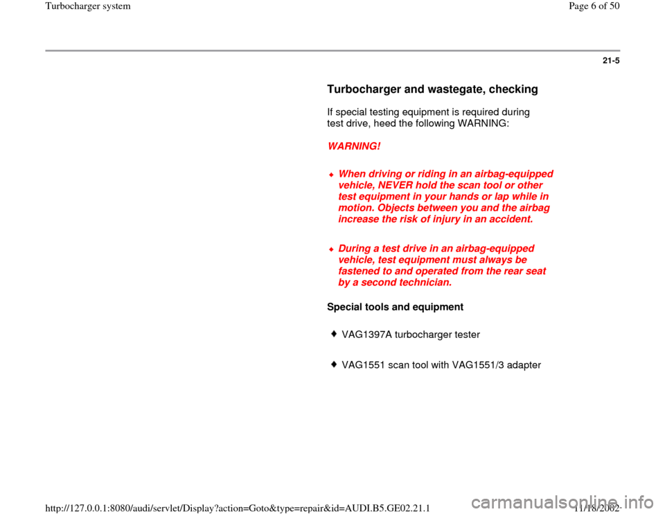 AUDI A3 1997 8L / 1.G AEB ATW Engines Turbocharger System Workshop Manual 21-5
      
Turbocharger and wastegate, checking
 
      If special testing equipment is required during 
test drive, heed the following WARNING:  
     
WARNING! 
     
When driving or riding in an a