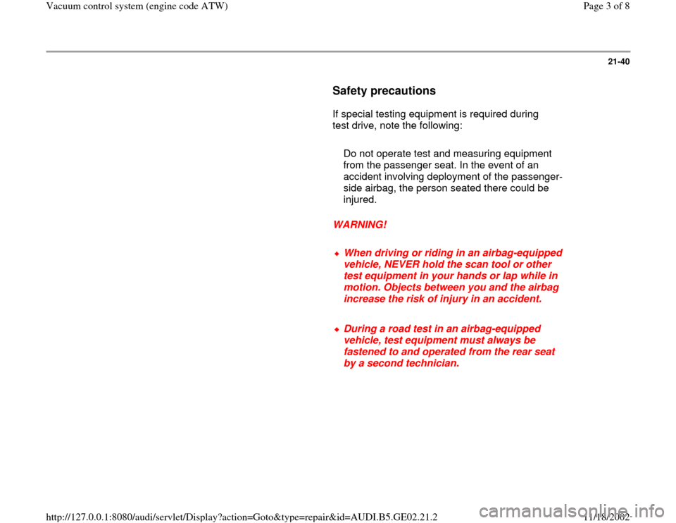 AUDI A3 1999 8L / 1.G AEB ATW Engines Vacuum Control System Workshop Manual 21-40
      
Safety precautions
 
      If special testing equipment is required during 
test drive, note the following:  
     
   Do not operate test and measuring equipment 
from the passenger seat