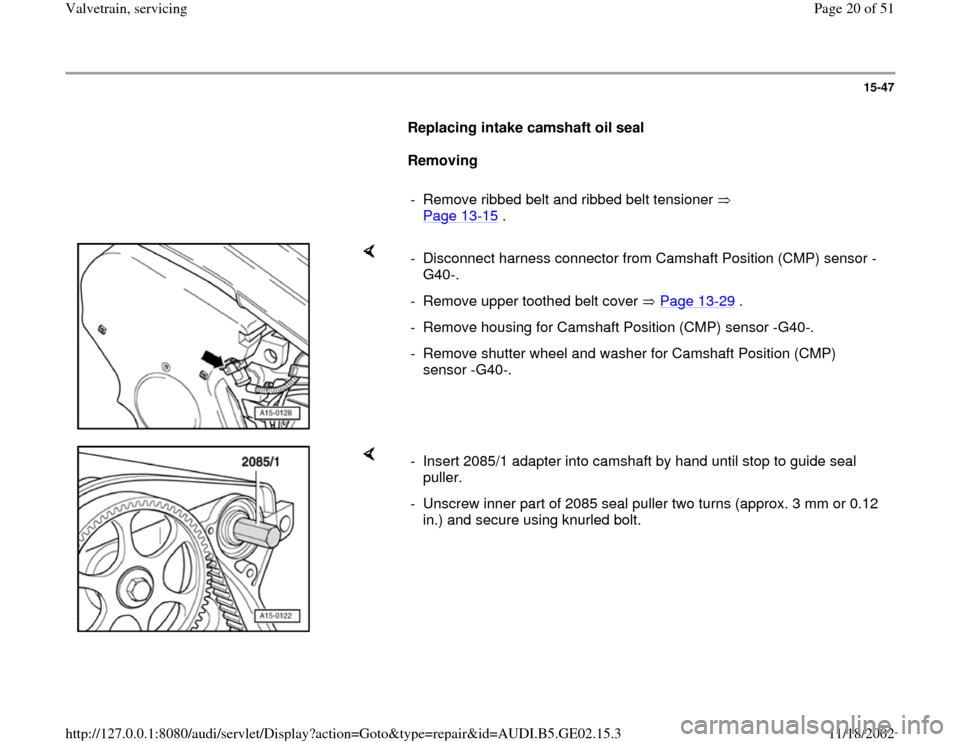 AUDI A3 1996 8L / 1.G AEB ATW Engines Valvetrain Servicing Workshop Manual 15-47
      
Replacing intake camshaft oil seal  
     
Removing 
     
-  Remove ribbed belt and ribbed belt tensioner   
Page 13
-15
 . 
    
-  Disconnect harness connector from Camshaft Position (