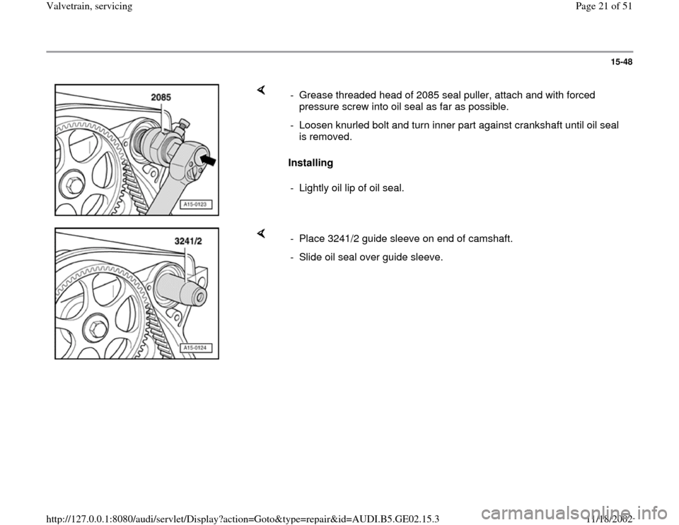 AUDI TT 2000 8N / 1.G AEB ATW Engines Valvetrain Servicing Owners Manual 15-48
 
    
Installing  -  Grease threaded head of 2085 seal puller, attach and with forced 
pressure screw into oil seal as far as possible. 
-  Loosen knurled bolt and turn inner part against crank