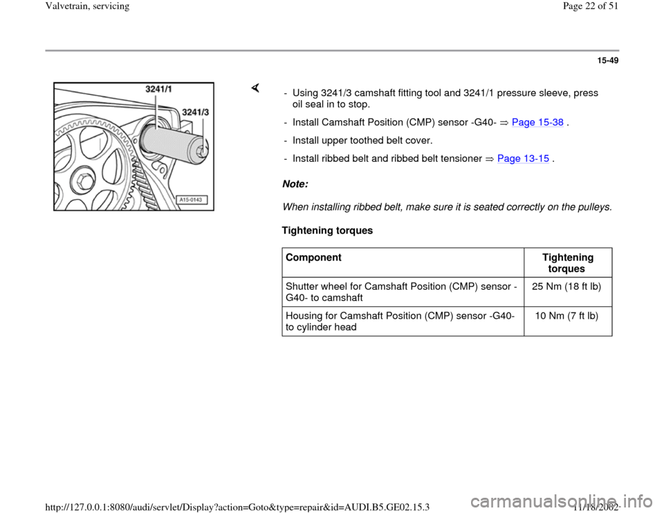 AUDI TT 2000 8N / 1.G AEB ATW Engines Valvetrain Servicing Owners Manual 15-49
 
    
Note:  
When installing ribbed belt, make sure it is seated correctly on the pulleys. 
Tightening torques   -  Using 3241/3 camshaft fitting tool and 3241/1 pressure sleeve, press 
oil se