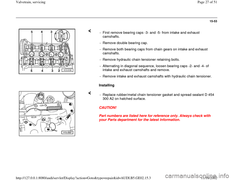 AUDI TT 1999 8N / 1.G AEB ATW Engines Valvetrain Servicing Owners Manual 15-53
 
    
Installing   -  First remove bearing caps -3- and -5- from intake and exhaust 
camshafts. 
-  Remove double bearing cap.
-  Remove both bearing caps from chain gears on intake and exhaust