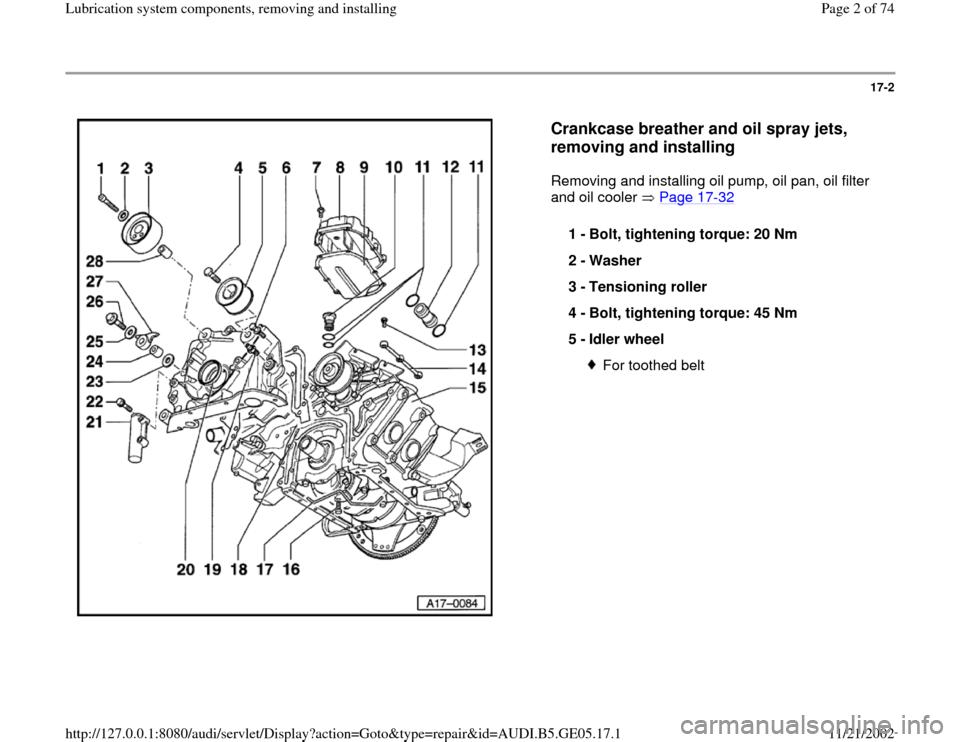 AUDI A4 1996 B5 / 1.G APB Engine Lubrication System Components Workshop Manual 17-2
 
  
Crankcase breather and oil spray jets, 
removing and installing
 
Removing and installing oil pump, oil pan, oil filter 
and oil cooler   Page 17
-32
   
1 - 
Bolt, tightening torque: 20 Nm 