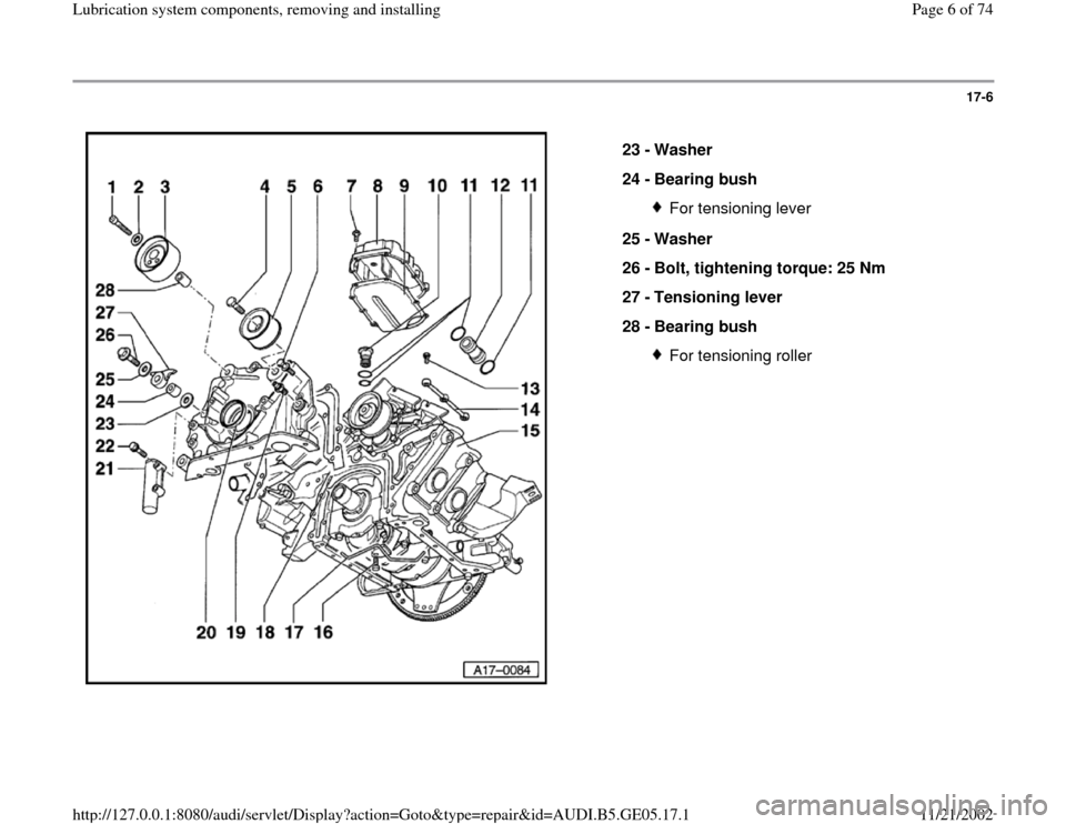 AUDI A4 1996 B5 / 1.G APB Engine Lubrication System Components Workshop Manual 17-6
 
  
23 - 
Washer 
24 - 
Bearing bush 
For tensioning lever
25 - 
Washer 
26 - 
Bolt, tightening torque: 25 Nm 
27 - 
Tensioning lever 
28 - 
Bearing bush For tensioning roller
Pa
ge 6 of 74 Lubr