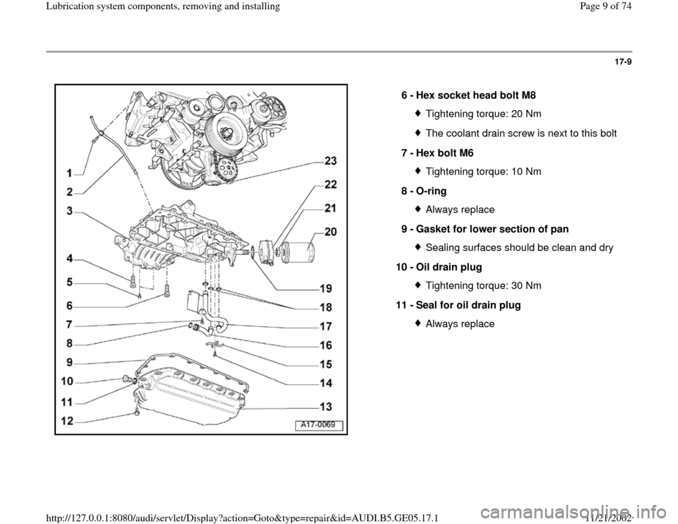 AUDI A4 1996 B5 / 1.G APB Engine Lubrication System Components Workshop Manual 17-9
 
  
6 - 
Hex socket head bolt M8 
Tightening torque: 20 NmThe coolant drain screw is next to this bolt
7 - 
Hex bolt M6 Tightening torque: 10 Nm
8 - 
O-ring Always replace
9 - 
Gasket for lower 