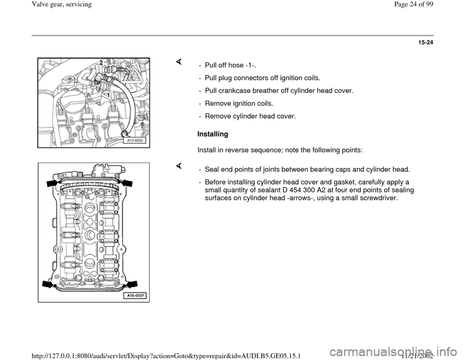 AUDI A4 1997 B5 / 1.G APB Engine Valve Gear Service Workshop Manual 15-24
 
    
Installing  
Install in reverse sequence; note the following points:  -  Pull off hose -1-.
-  Pull plug connectors off ignition coils.
-  Pull crankcase breather off cylinder head cover.