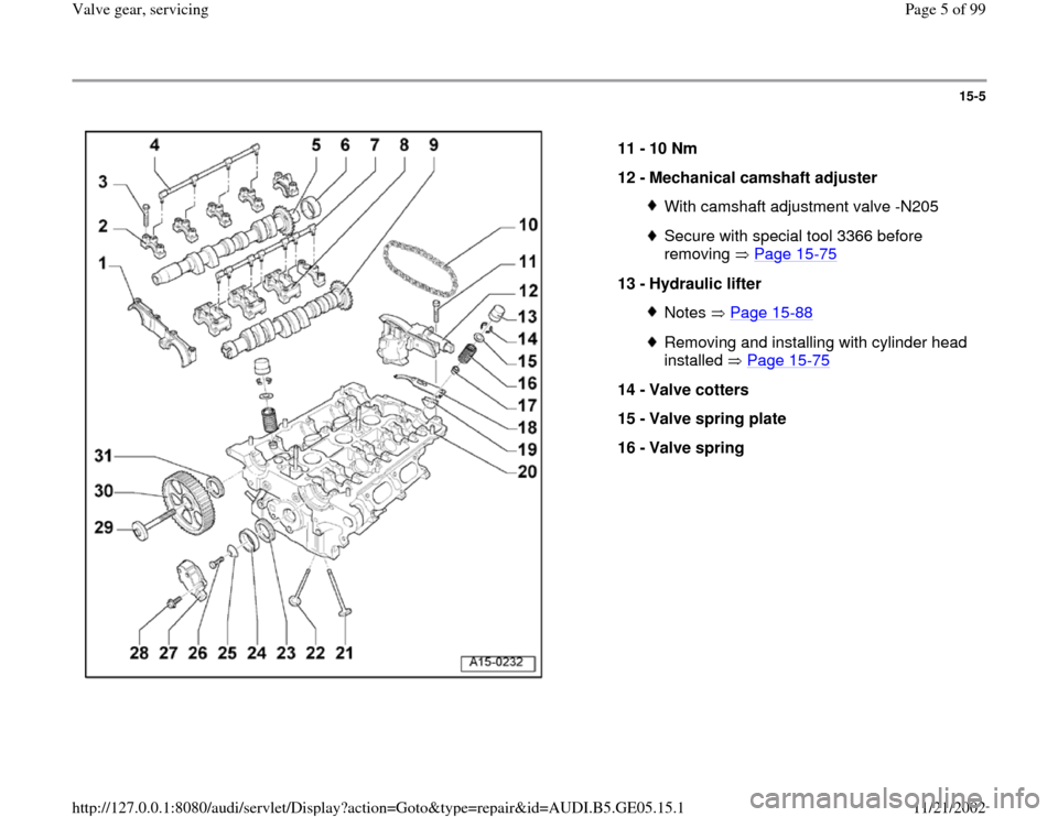 AUDI A4 1998 B5 / 1.G APB Engine Valve Gear Service Workshop Manual 15-5
 
  
11 - 
10 Nm 
12 - 
Mechanical camshaft adjuster 
With camshaft adjustment valve -N205Secure with special tool 3366 before 
removing  Page 15
-75
 
13 - 
Hydraulic lifter 
Notes  Page 15
-88
