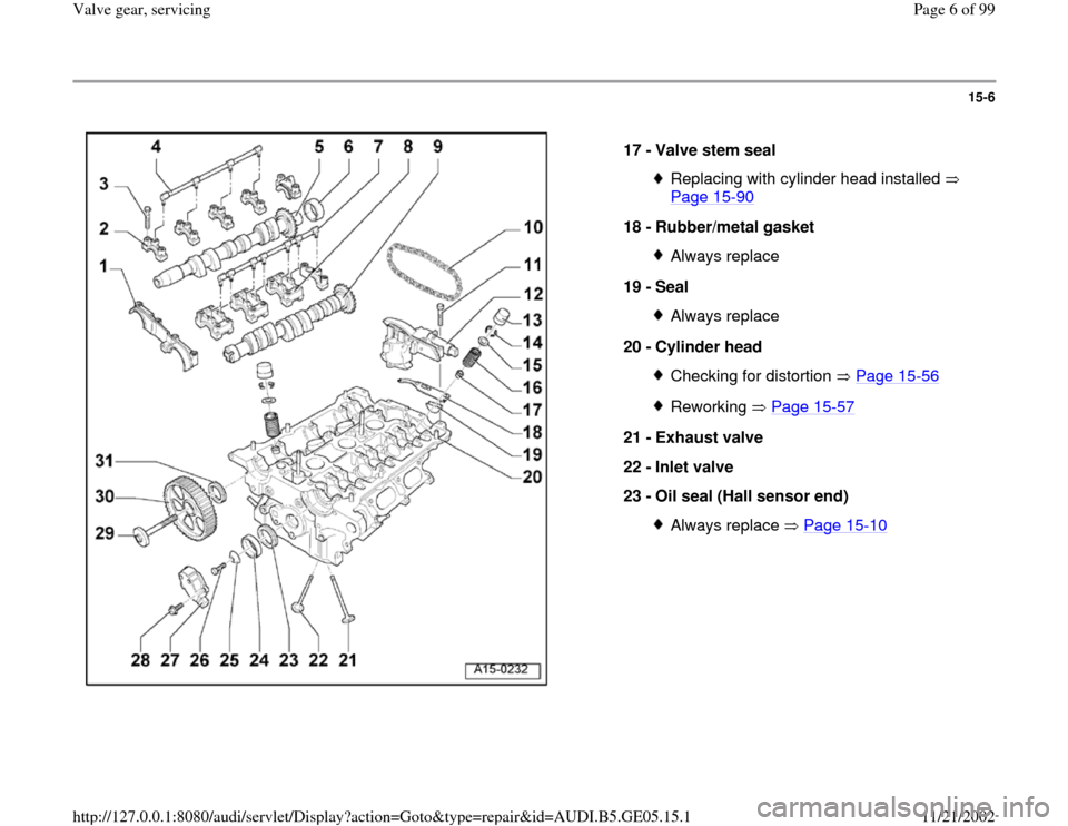 AUDI A4 1998 B5 / 1.G APB Engine Valve Gear Service Workshop Manual 15-6
 
  
17 - 
Valve stem seal 
Replacing with cylinder head installed   
Page 15
-90
 
18 - 
Rubber/metal gasket 
Always replace
19 - 
Seal Always replace
20 - 
Cylinder head Checking for distortion