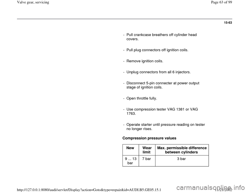 AUDI A4 1997 B5 / 1.G APB Engine Valve Gear Service Workshop Manual 15-63
      
-  Pull crankcase breathers off cylinder head 
covers. 
     
-  Pull plug connectors off ignition coils.
     
-  Remove ignition coils.
     
-  Unplug connectors from all 6 injectors.
