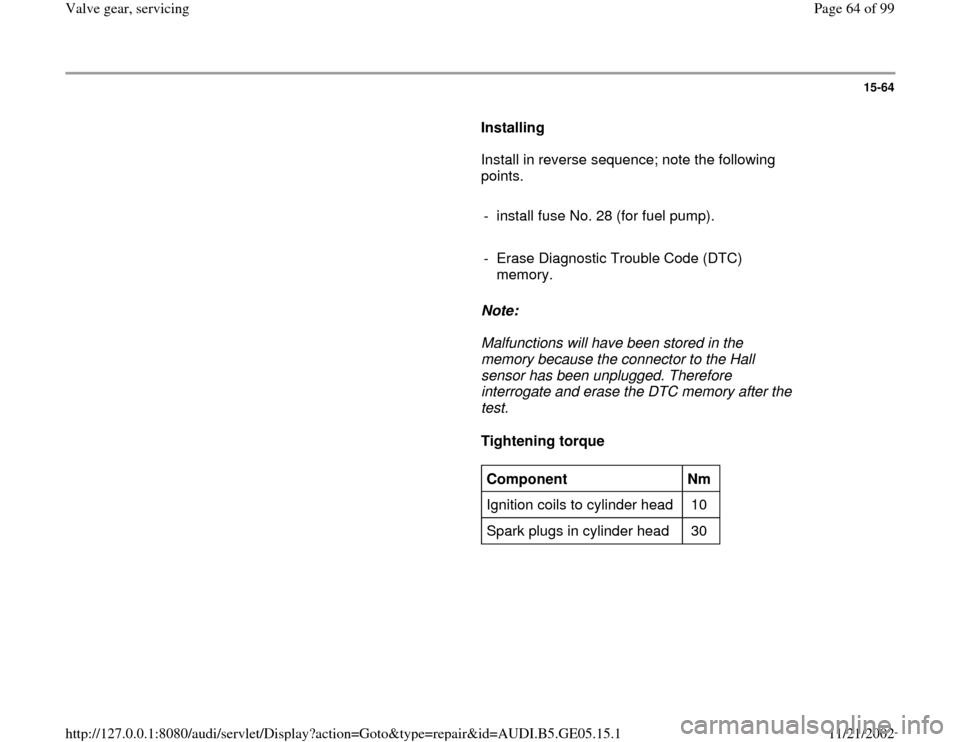 AUDI A4 1997 B5 / 1.G APB Engine Valve Gear Service Workshop Manual 15-64
      
Installing  
      Install in reverse sequence; note the following 
points.   
     
-  install fuse No. 28 (for fuel pump).
     
-  Erase Diagnostic Trouble Code (DTC) 
memory. 
     
N