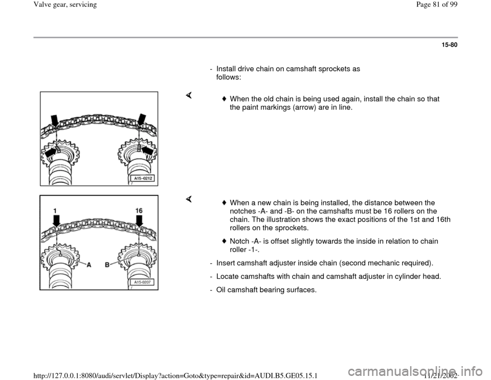 AUDI A4 1998 B5 / 1.G APB Engine Valve Gear Service Workshop Manual 15-80
      
-  Install drive chain on camshaft sprockets as 
follows: 
    
 
When the old chain is being used again, install the chain so that 
the paint markings (arrow) are in line. 
    
 
When a