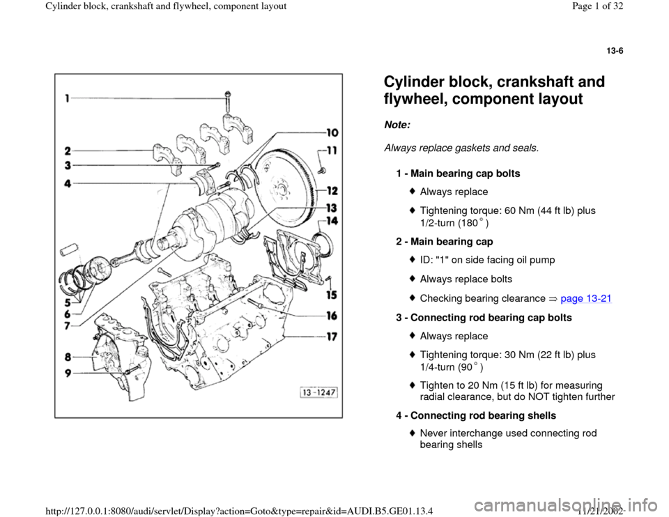 AUDI A4 1997 B5 / 1.G AFC Engine Cylinder Block Crankshaft And Flywheel Component Assembly Manual 13-6
 
  
Cylinder block, crankshaft and 
flywheel, component layout Note:  
Always replace gaskets and seals. 
1 - 
Main bearing cap bolts 
Always replaceTightening torque: 60 Nm (44 ft lb) plus 
1/2