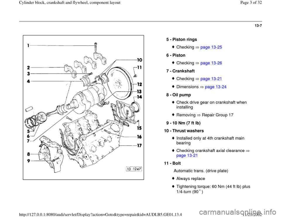 AUDI A4 1997 B5 / 1.G AFC Engine Cylinder Block Crankshaft And Flywheel Component Assembly Manual 13-7
 
  
5 - 
Piston rings 
Checking  page 13
-25
6 - 
Piston 
Checking  page 13
-26
7 - 
Crankshaft 
Checking  page 13
-21
Dimensions  page 13
-24
8 - 
Oil pump 
Check drive gear on crankshaft when 