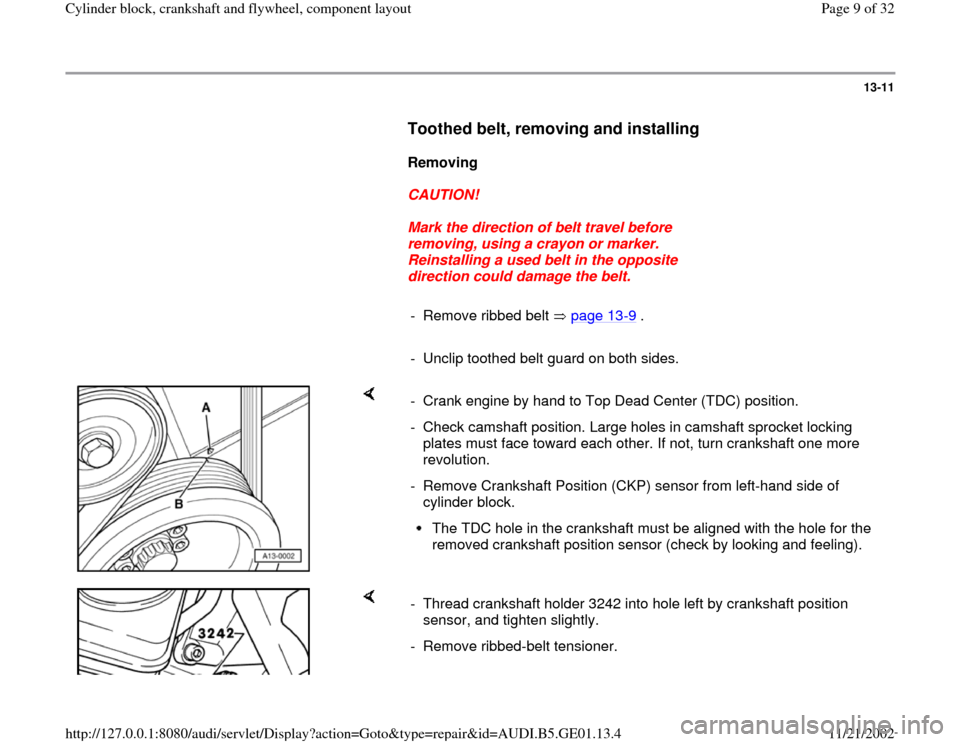 AUDI A4 1997 B5 / 1.G AFC Engine Cylinder Block Crankshaft And Flywheel Component Assembly Manual 13-11
      
Toothed belt, removing and installing
 
     
Removing  
     
CAUTION! 
     
Mark the direction of belt travel before 
removing, using a crayon or marker. 
Reinstalling a used belt in t