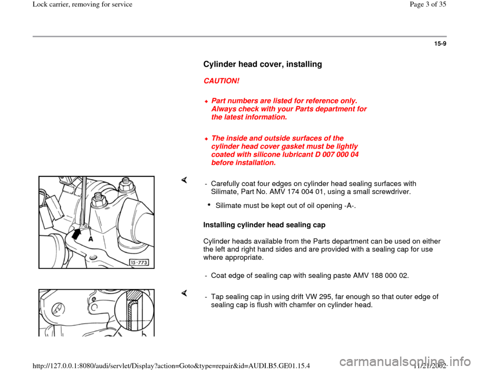 AUDI A4 1999 B5 / 1.G AFC Engine Lock Carrier Removing For Service Workshop Manual 15-9
      
Cylinder head cover, installing
 
     
CAUTION! 
     
Part numbers are listed for reference only. 
Always check with your Parts department for 
the latest information. 
     The inside a