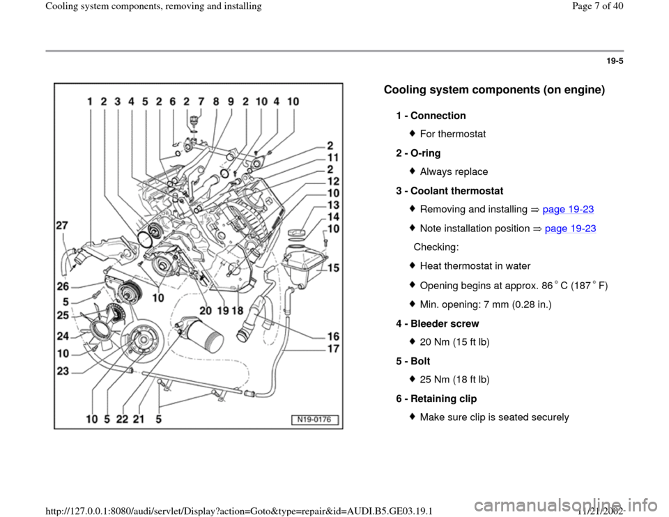 AUDI A4 2000 B5 / 1.G AHA ATQ Engines Cooling System Components Workshop Manual 19-5
 
  
Cooling system components (on engine)
 
1 - 
Connection 
For thermostat
2 - 
O-ring Always replace
3 - 
Coolant thermostat Removing and installing   page 19
-23
Note installation position   