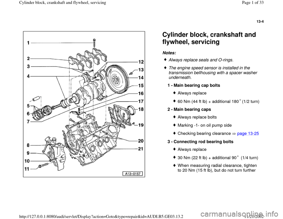 AUDI A6 1997 C5 / 2.G AHA ATQ Engines Cylinder Block Crankshaft And Flywheel Component Service Manual 13-4
 
  
Cylinder block, crankshaft and 
flywheel, servicing Notes: 
 
Always replace seals and O-rings.
 The engine speed sensor is installed in the 
transmission bellhousing with a spacer washer 
u