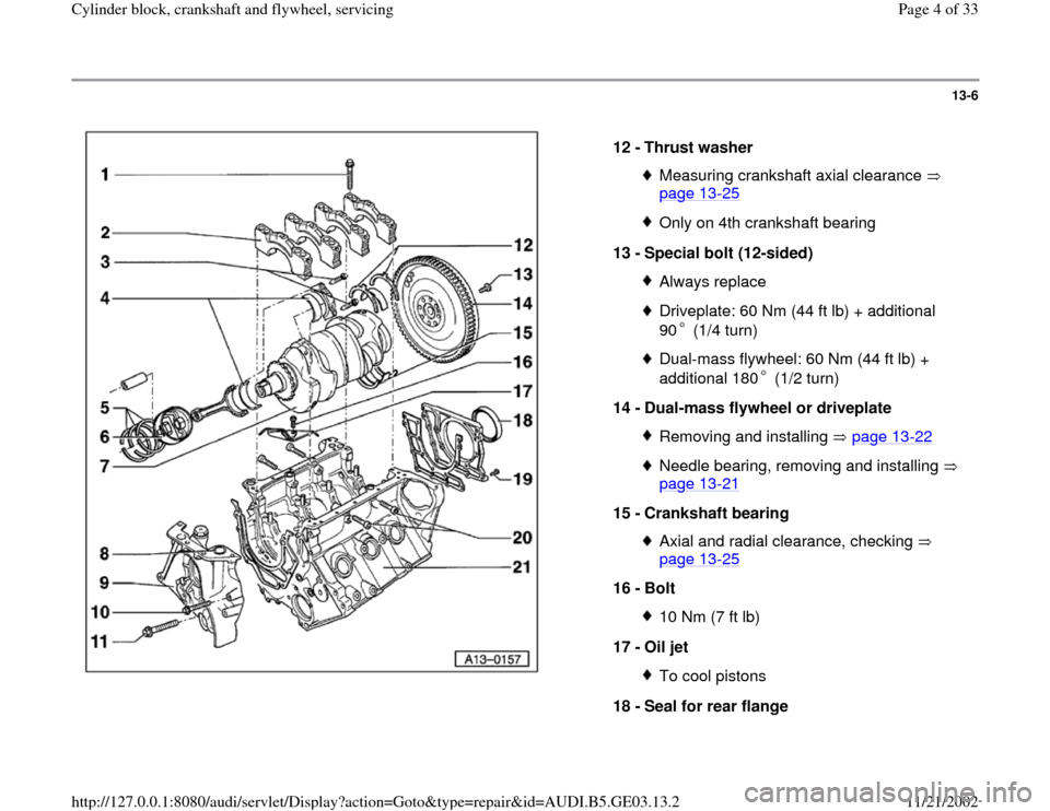 AUDI A4 1996 B5 / 1.G AHA ATQ Engines Cylinder Block Crankshaft And Flywheel Component Service Manual 13-6
 
  
12 - 
Thrust washer 
Measuring crankshaft axial clearance   
page 13
-25
 
Only on 4th crankshaft bearing
13 - 
Special bolt (12-sided) Always replaceDriveplate: 60 Nm (44 ft lb) + additiona