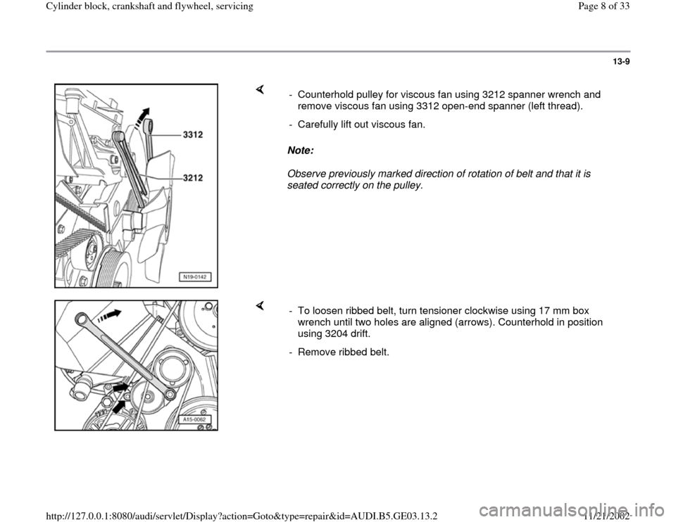 AUDI A8 1998 D2 / 1.G AHA ATQ Engines Cylinder Block Crankshaft And Flywheel Component Service Manual 13-9
 
    
Note:  
Observe previously marked direction of rotation of belt and that it is 
seated correctly on the pulley.  -  Counterhold pulley for viscous fan using 3212 spanner wrench and 
remove