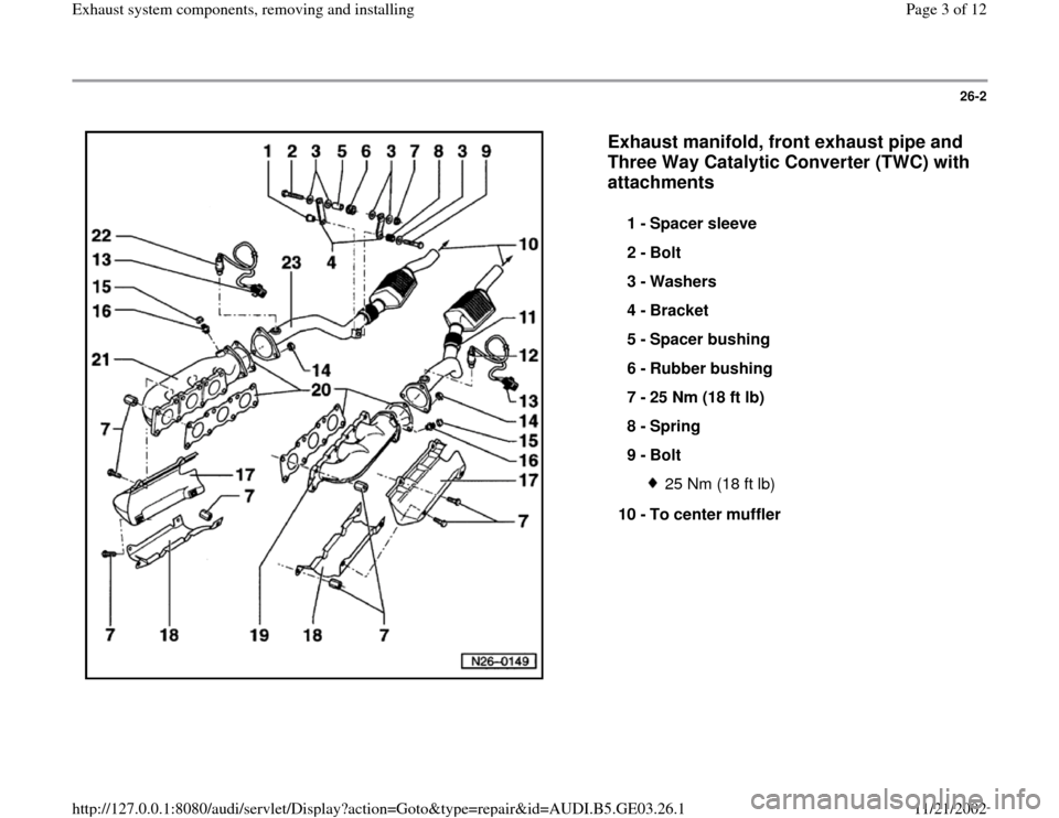 AUDI A6 1995 C5 / 2.G AHA ATQ Engines Exhaust System Components Manual 26-2
 
  
Exhaust manifold, front exhaust pipe and 
Three Way Catalytic Converter (TWC) with 
attachments
 
1 - 
Spacer sleeve 
2 - 
Bolt 
3 - 
Washers 
4 - 
Bracket 
5 - 
Spacer bushing 
6 - 
Rubber 