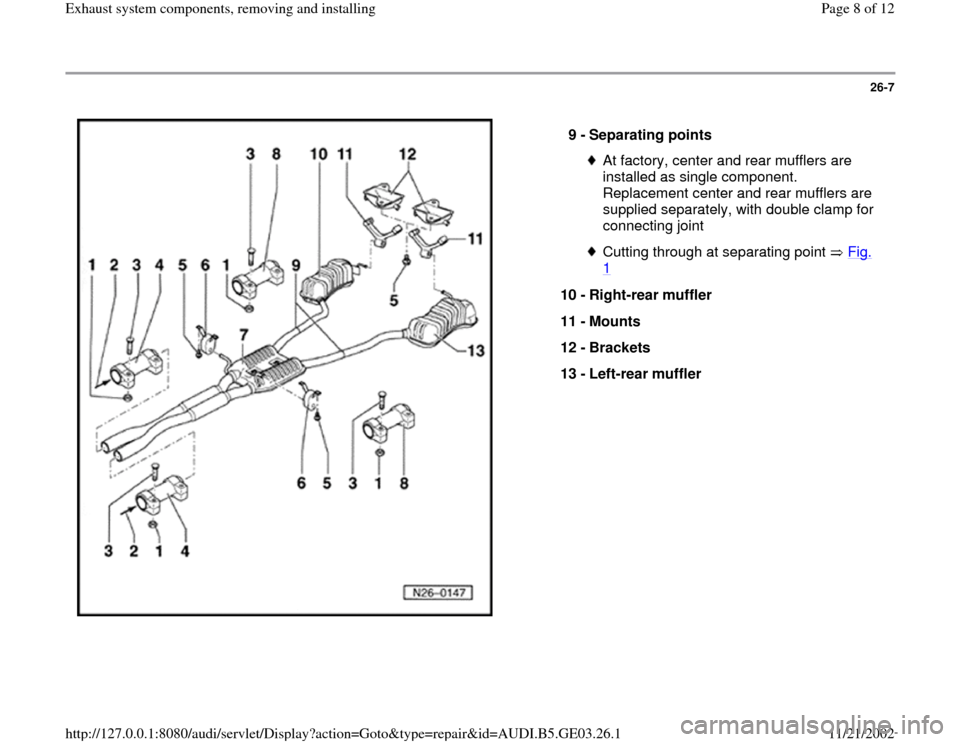 AUDI A6 1995 C5 / 2.G AHA ATQ Engines Exhaust System Components Manual 26-7
 
  
9 - 
Separating points 
At factory, center and rear mufflers are 
installed as single component. 
Replacement center and rear mufflers are 
supplied separately, with double clamp for 
connec