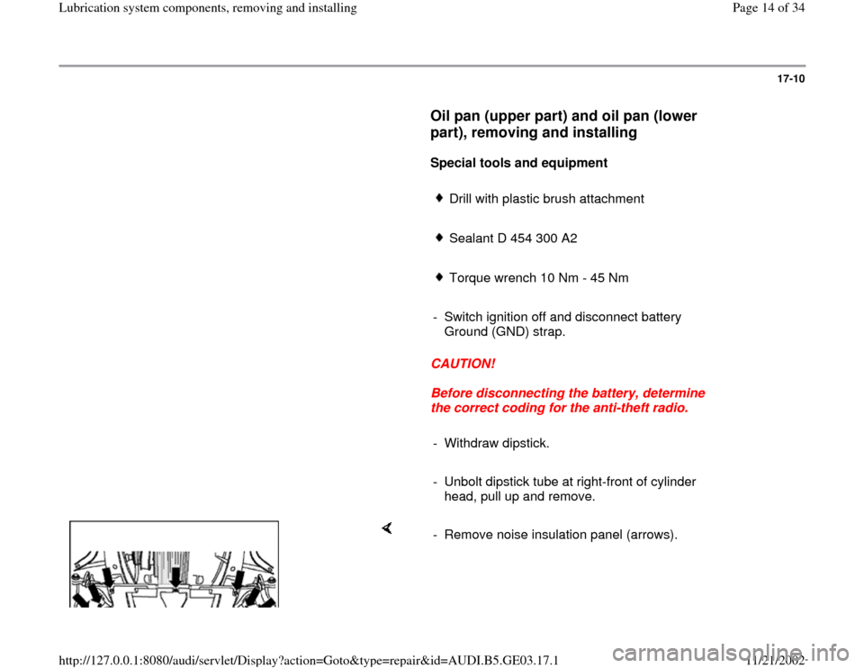 AUDI A4 1996 B5 / 1.G AHA ATQ Engines Lubrication System Components Workshop Manual 17-10
      
Oil pan (upper part) and oil pan (lower 
part), removing and installing
 
     
Special tools and equipment  
     
Drill with plastic brush attachment
     Sealant D 454 300 A2
     Torq