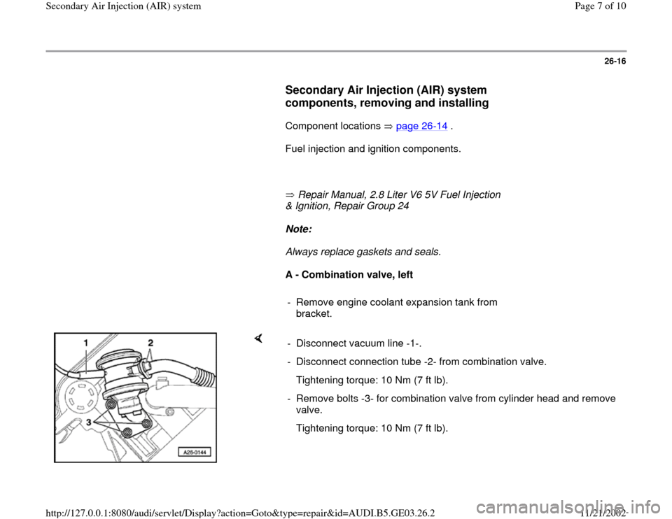 AUDI A8 1998 D2 / 1.G AHA ATQ Engines Secondary Air System Workshop Manual 26-16
      
Secondary Air Injection (AIR) system 
components, removing and installing
 
      Component locations   page 26
-14
 .  
      Fuel injection and ignition components.  
     
       Repai