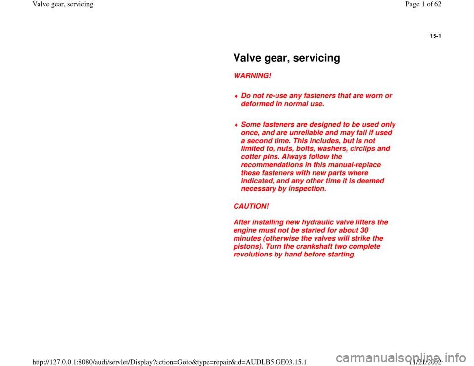 AUDI A8 1996 D2 / 1.G AHA ATQ Engines Valve Gear Service Manual 15-1
 
     
Valve gear, servicing 
     
WARNING! 
     
Do not re-use any fasteners that are worn or 
deformed in normal use. 
     Some fasteners are designed to be used only 
once, and are unrelia