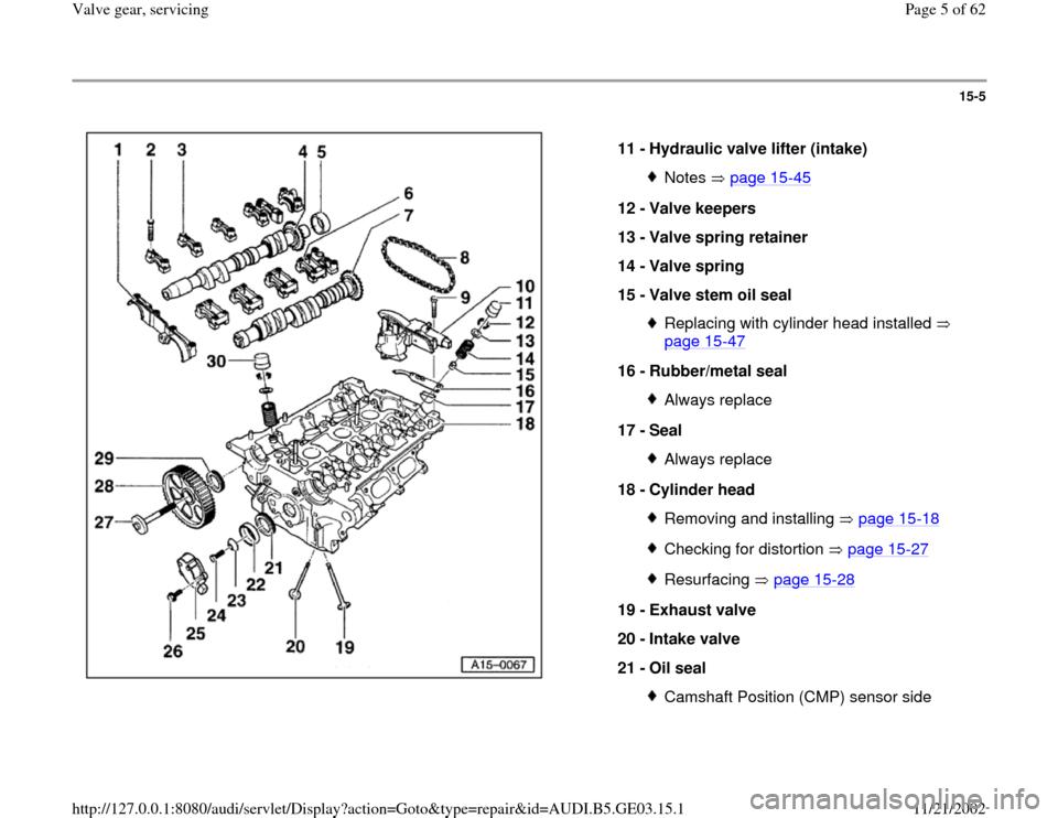 AUDI A8 1998 D2 / 1.G AHA ATQ Engines Valve Gear Service Manual 15-5
 
  
11 - 
Hydraulic valve lifter (intake) 
Notes  page 15
-45
12 - 
Valve keepers 
13 - 
Valve spring retainer 
14 - 
Valve spring 
15 - 
Valve stem oil seal 
Replacing with cylinder head instal
