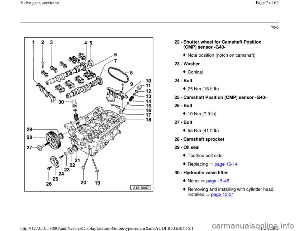 AUDI A8 1996 D2 / 1.G AHA ATQ Engines Valve Gear Service Manual 15-6
 
  
22 - 
Shutter wheel for Camshaft Position 
(CMP) sensor -G40- 
Note position (notch on camshaft)
23 - 
Washer Conical
24 - 
Bolt 25 Nm (18 ft lb)
25 - 
Camshaft Position (CMP) sensor -G40- 
