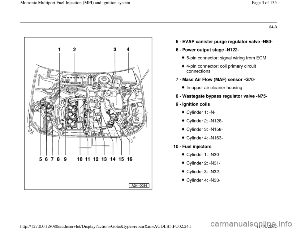 AUDI A6 2000 C5 / 2.G AEB Engine Motronic MFI And Ignition System 24-3
 
  
5 - 
EVAP canister purge regulator valve -N80-
6 - 
Power output stage -N122- 
5-pin connector: signal wiring from ECM4-pin connector: coil primary circuit 
connections 
7 - 
Mass Air Flow (