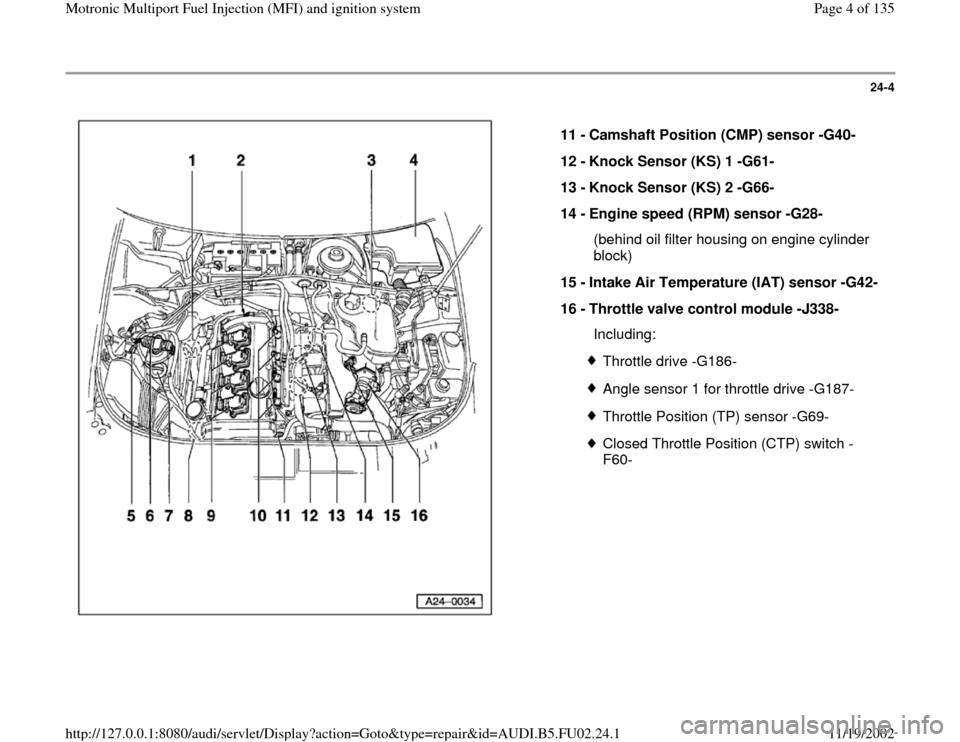 AUDI A8 1997 D2 / 1.G AEB Engine Motronic MFI And Ignition System 24-4
 
  
11 - 
Camshaft Position (CMP) sensor -G40- 
12 - 
Knock Sensor (KS) 1 -G61- 
13 - 
Knock Sensor (KS) 2 -G66- 
14 - 
Engine speed (RPM) sensor -G28- 
  (behind oil filter housing on engine cy