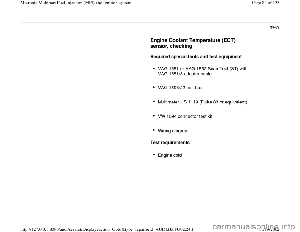 AUDI A8 1995 D2 / 1.G AEB Engine Motronic MFI And Ignition System 24-63
      
Engine Coolant Temperature (ECT) 
sensor, checking
 
     
Required special tools and test equipment  
     
VAG 1551 or VAG 1552 Scan Tool (ST) with 
VAG 1551/3 adapter cable 
     VAG 1