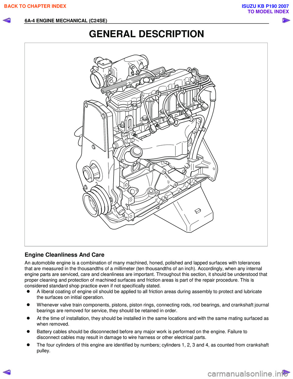 ISUZU KB P190 2007  Workshop Repair Manual 6A-4 ENGINE MECHANICAL (C24SE) 
GENERAL DESCRIPTION 
 
Engine Cleanliness And Care 
An automobile engine is a combination of many machined, honed, polished and lapped surfaces with tolerances  
that a