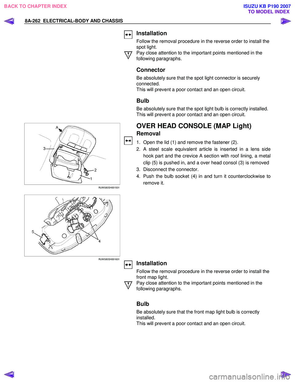 ISUZU KB P190 2007  Workshop Repair Manual 8A-262  ELECTRICAL-BODY AND CHASSIS 
 
  
 
Installation 
Follow the removal procedure in the reverse order to install the 
spot light. 
Pay close attention to the important points mentioned in the 
f