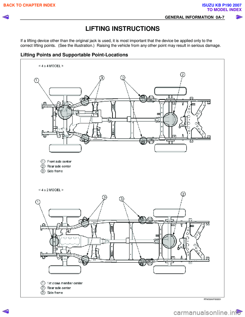 ISUZU KB P190 2007  Workshop Repair Manual GENERAL INFORMATION  0A-7 
LIFTING INSTRUCTIONS 
If a lifting device other than the original jack is used, it is most important that the device be applied only to the  
correct lifting points.  (See t