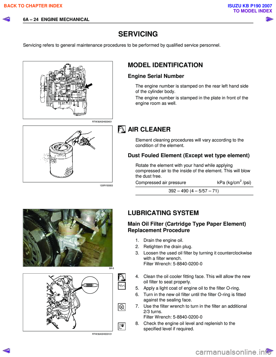 ISUZU KB P190 2007  Workshop Repair Manual 6A – 24  ENGINE MECHANICAL 
 
SERVICING 
Servicing refers to general maintenance procedures to be performed by qualified service personnel.  
 
 
RTW 36ASH000401   
MODEL IDENTIFICATION 
Engine Seri