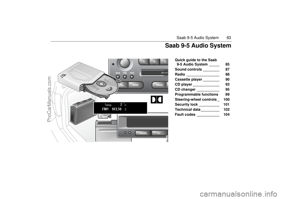 SAAB 9-5 2005  Owners Manual 83 Saab 9-5 Audio System
Quick guide to the Saab 
9-5 Audio System _____   85 
Sound controls ________   87 
Radio ________________  88 
Cassette player ________   90 
CD player _____________   93 
CD
