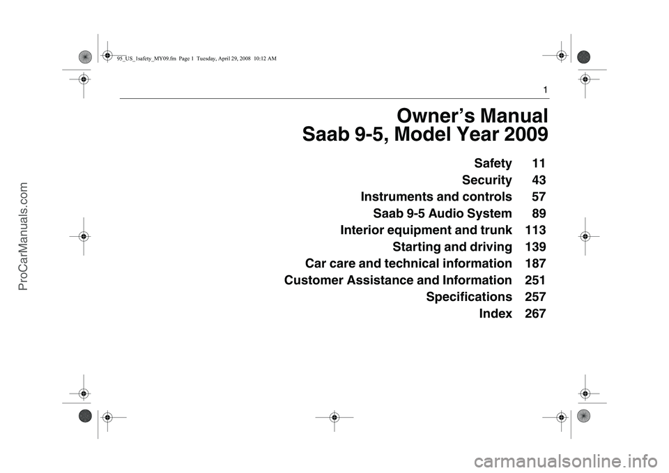 SAAB 9-5 2009  Owners Manual 
1
Owner’s Manual
 Saab 9-5, Model Year 2009
Safety  11
Security  43
Instruments and controls  57 Saab 9-5 Audio System  89
Interior equipment and trunk  113 Starting and driving  139
Car care and t
