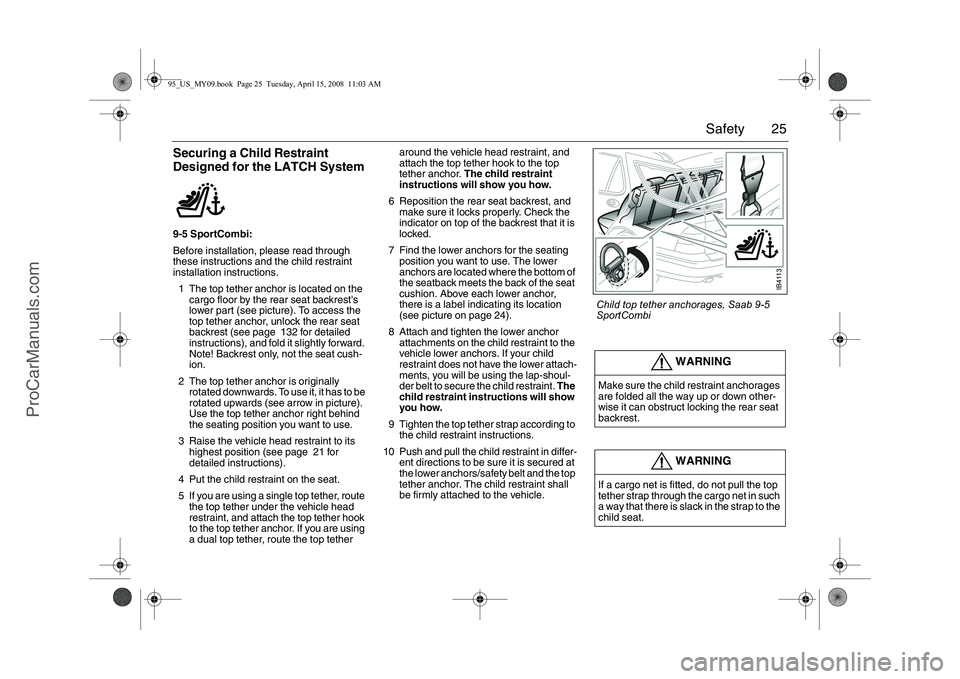 SAAB 9-5 2009  Owners Manual 25 Safety
Securing a Child Restraint 
Designed for the LATCH System9-5 SportCombi:
Before installation, please read through 
these instructions and the child restraint 
installation instructions.
1 Th