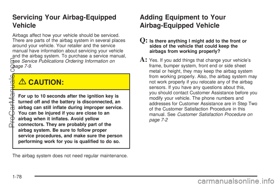 SATURN RELAY 2005  Owners Manual Servicing Your Airbag-Equipped
Vehicle
Airbags affect how your vehicle should be serviced.
There are parts of the airbag system in several places
around your vehicle. Your retailer and the service
man