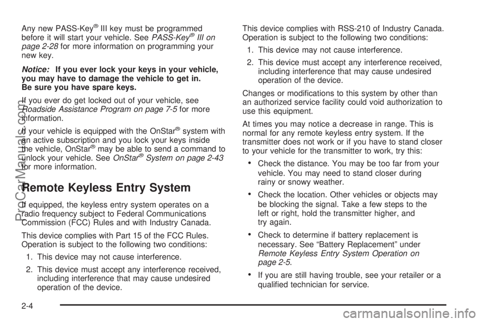 SATURN RELAY 2005  Owners Manual Any new PASS-Key®III key must be programmed
before it will start your vehicle. SeePASS-Key®III on
page 2-28for more information on programming your
new key.
Notice:If you ever lock your keys in your