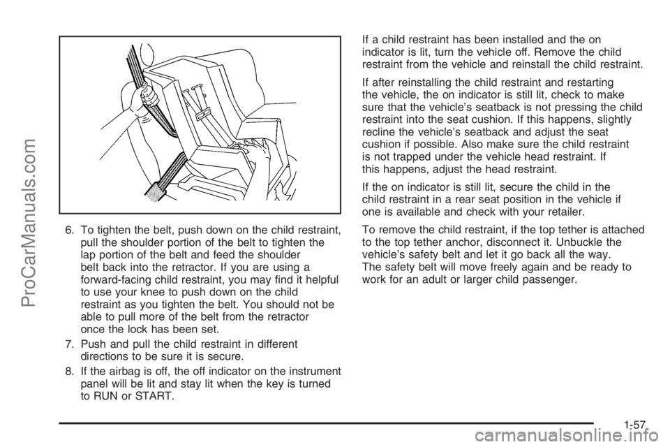SATURN VUE 2006  Owners Manual 6. To tighten the belt, push down on the child restraint,
pull the shoulder portion of the belt to tighten the
lap portion of the belt and feed the shoulder
belt back into the retractor. If you are us