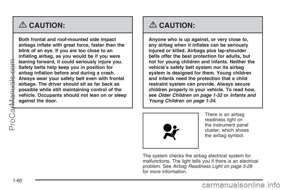 SATURN VUE 2006  Owners Manual {CAUTION:
Both frontal and roof-mounted side impact
airbags in�ate with great force, faster than the
blink of an eye. If you are too close to an
in�ating airbag, as you would be if you were
leaning fo