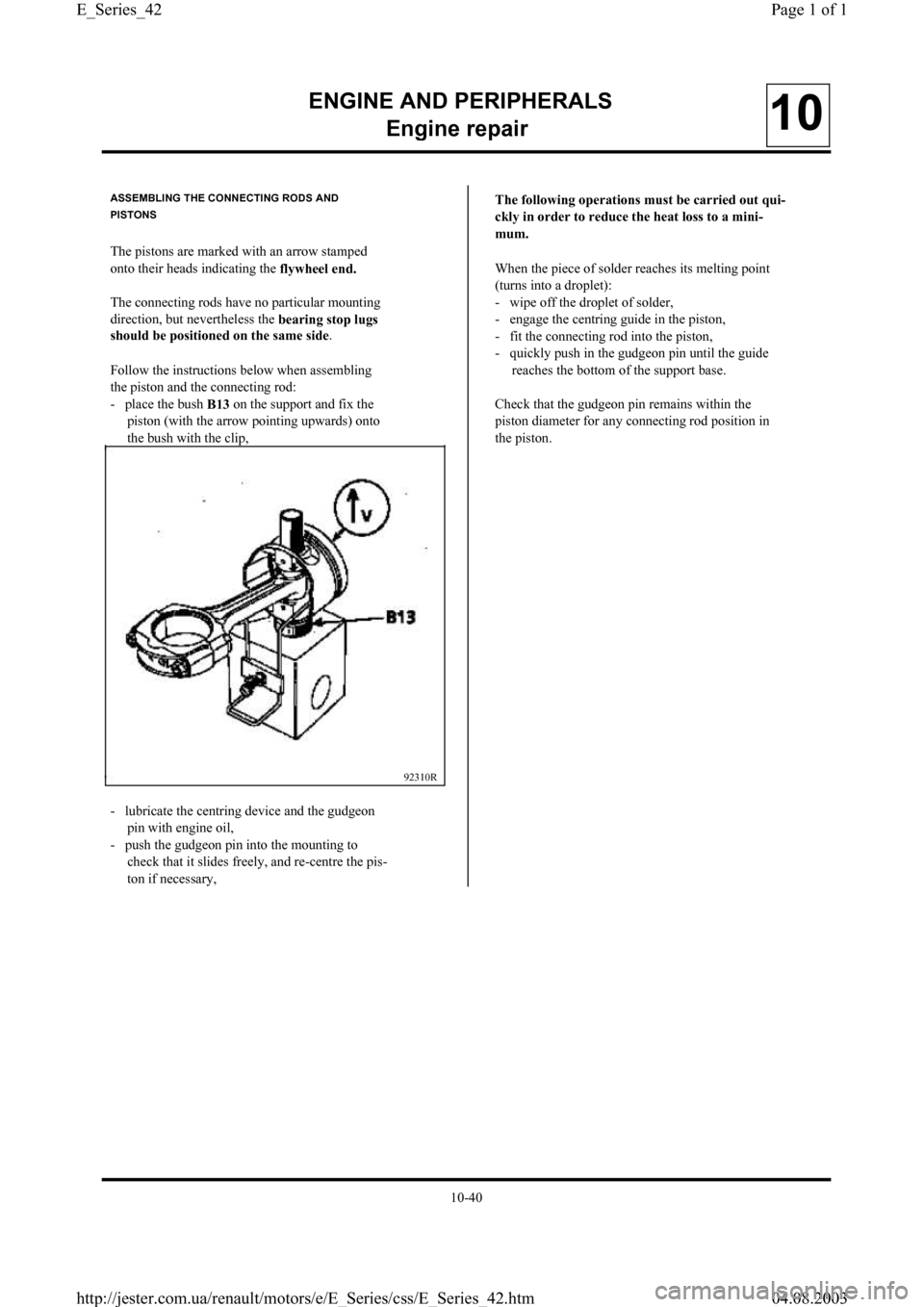 RENAULT CLIO 1997 X57 / 1.G Petrol Engines Workshop Manual ENGINE AND PERIPHERALS
En
gine repair10
ASSEMBLING THE CONNECTING RODS AND
PISTONS
The pistons are marked with an arrow stamped
onto their heads indicating the 
flywheel end.
The connecting rods have 